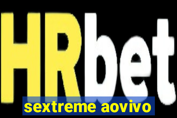 sextreme aovivo